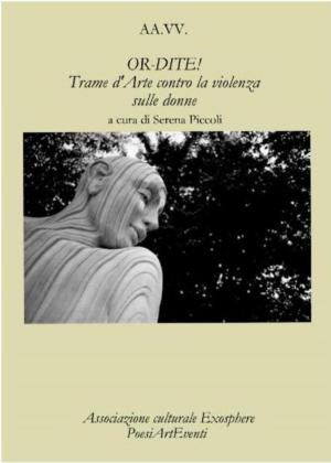 Cover of the book OR-DITE! Trame d'Arte contro la violenza sulle donne - Autori Vari - A Cura Di Serena Piccoli - by Autori Vari