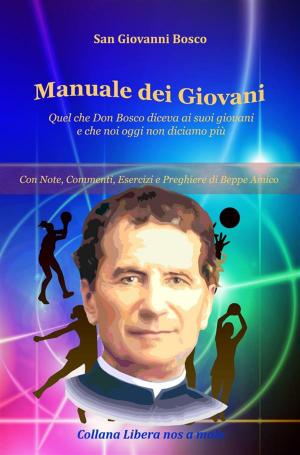 Cover of the book Manuale dei Giovani - Quel che Don Bosco diceva ai suoi giovani e che noi oggi non diciamo più by Beppe Amico