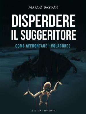 Cover of the book Disperdere il suggeritore - Come Affrontare i voladores by Joe Nunziata
