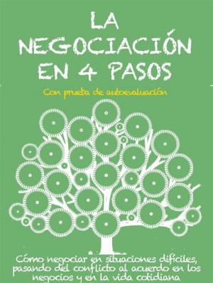 Book cover of LA NEGOCIACIÓN EN 4 PASOS. Cómo negociar en situaciones difíciles, pasando del conflicto al acuerdo en los negocios y en la vida cotidiana