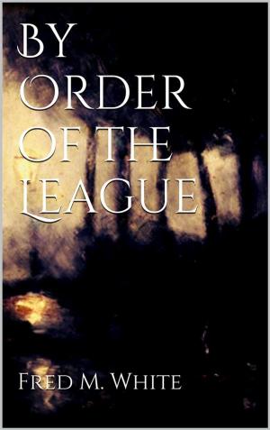 Cover of the book By Order of the League by Fred M White