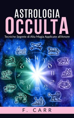 Cover of the book Astrologia occulta - Tecniche Segrete di Alta Magia Applicate all'Amore by Robert Burney
