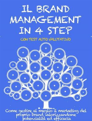 Cover of the book IL BRAND MANAGEMENT IN 4 STEP. Come gestire al meglio il marketing del proprio brand valorizzandone potenzialità ed efficacia. by Stefano Calicchio