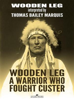 Cover of the book Wooden Leg: A Warrior Who Fought Custer by D.H.. Clark