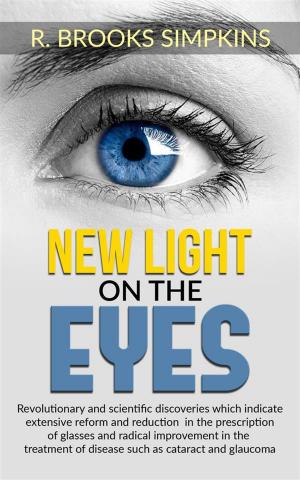 Cover of New Light on the Eyes - Revolutionary and scientific discoveries wich indicate extensive reform and reduction in the prescription of glasses and radical improvement in the treatment of disease such as cataract and glaucoma