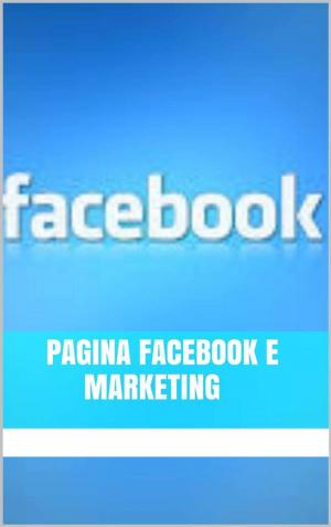 Cover of the book Pagina Facebook e Marketing by Marco Liguori