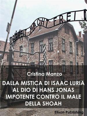 Cover of the book Dalla mistica di Isaac Luria al Dio di Hans Jonas impotente contro il male della Shoah by Giovanni Narcisi