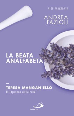 Cover of the book La beata analfabeta. Teresa Manganiello, la sapienza delle erbe by Jorge Bergoglio (Papa Francesco)