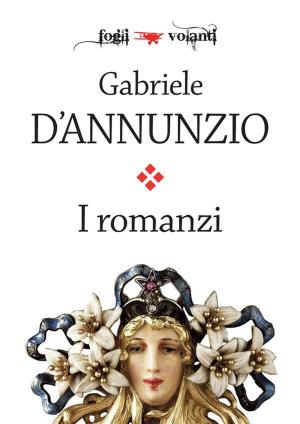 Cover of the book I romanzi di Gabriele D'Annunzio by Renato Tomasino