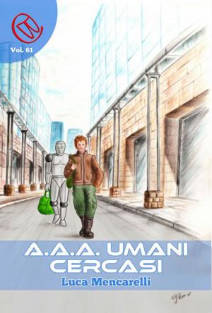 Cover of the book A.A.A. Umani Cercasi by Luca Mencarelli