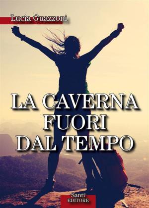 Cover of the book La caverna fuori dal tempo by Lucia Guazzoni