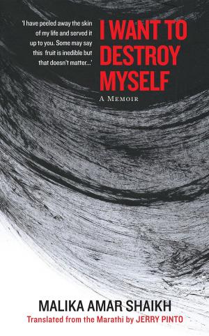 Cover of the book I Want to Destroy Myself by Meera Godbole-Krishnamurthy