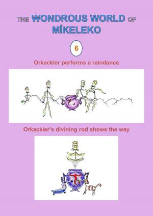 Cover of the book Orkackler performs a raindance and Orkackler's divining rod shows the way by Míkeleko