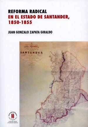 Cover of the book Reforma radical en el estado de Santander, 1850-1885 by Gustavo Andrés Correa Valenzuela