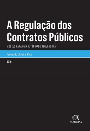 Cover of the book A Regulação dos Contratos Públicos - Modelo para uma Autoridade Reguladora by Sandra Patrícia Pinto Lopes