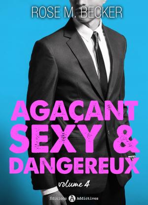 Cover of the book Agaçant, sexy et dangereux 4 by Rose M. Becker