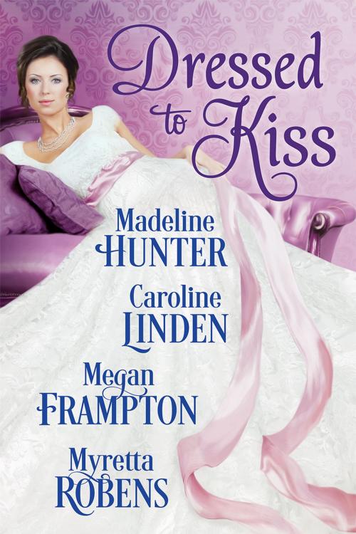 Cover of the book Dressed to Kiss by Myretta Robens, Madeline Hunter, Caroline Linden, Megan Frampton, Myretta Robens