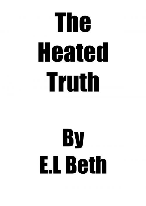 Cover of the book The Heated Truth by E.L Beth, E.L Beth