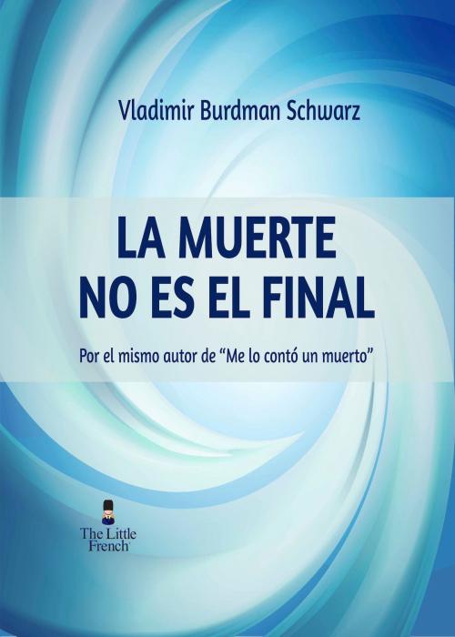 Cover of the book La Muerte No Es El Final by Vladimir Burdman Schwarz, The Little French eBooks