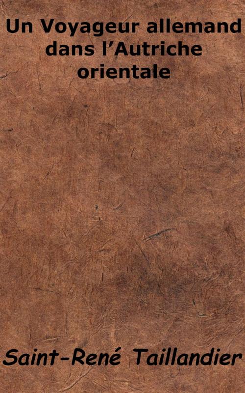Cover of the book Un Voyageur allemand dans l’Autriche orientale by Saint-René Taillandier, KKS