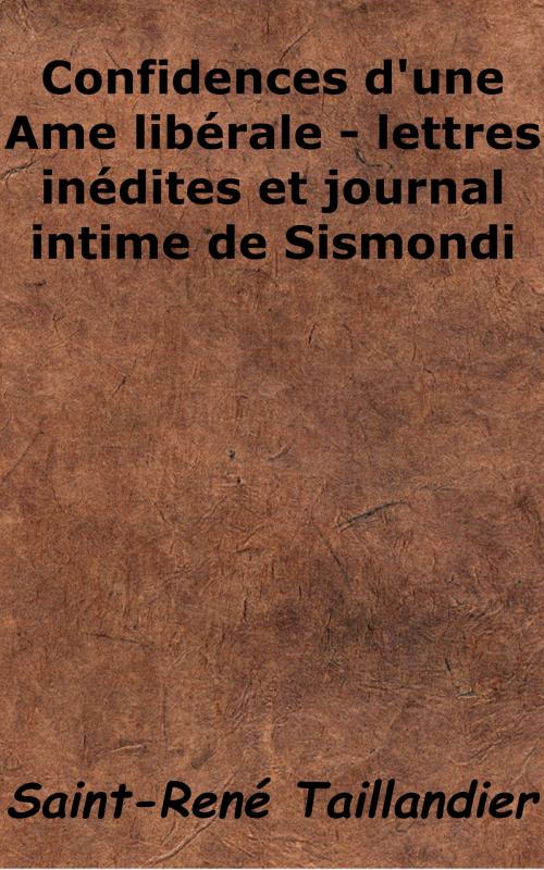 Cover of the book Confidences d'une âme libérale - Lettres inédites et journal intime de Sismondi by Saint-René Taillandier, KKS