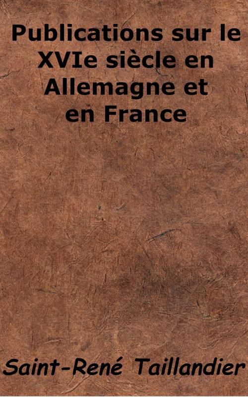 Cover of the book Publications sur le XVIe siècle en Allemagne et en France by Saint-René Taillandier, KKS