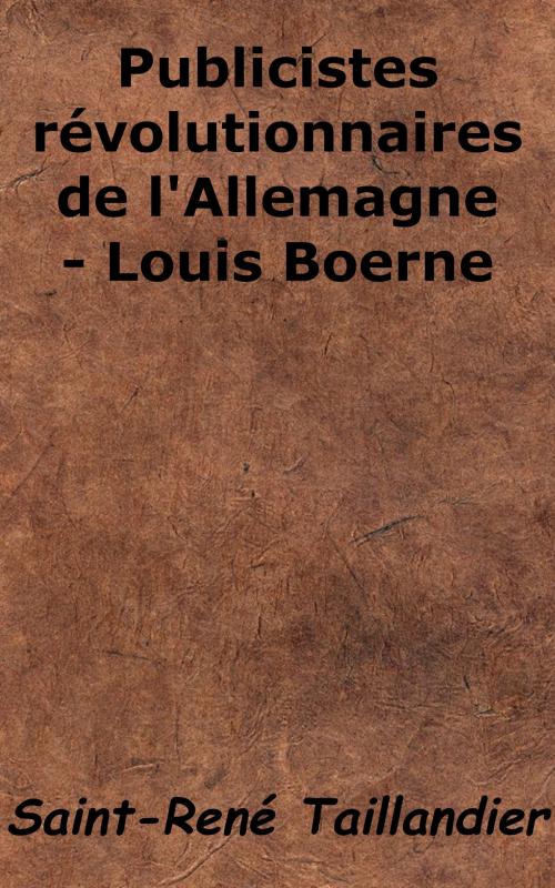 Cover of the book Publicistes révolutionnaires de l'Allemagne - Louis Boerne by Saint-René Taillandier, KKS