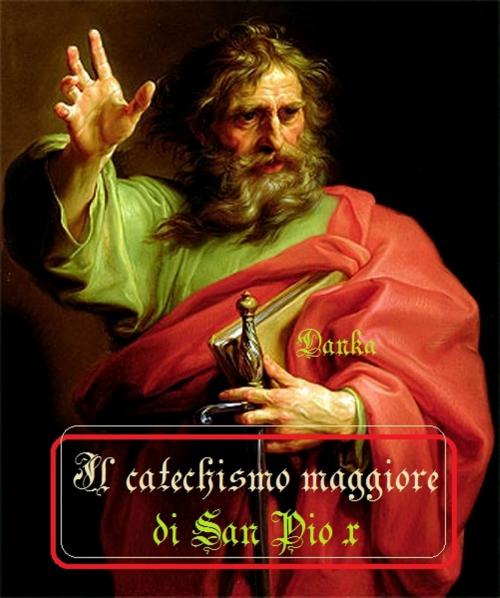 Cover of the book Il Catechismo maggiore di San Pio X by San Pio X, Danka