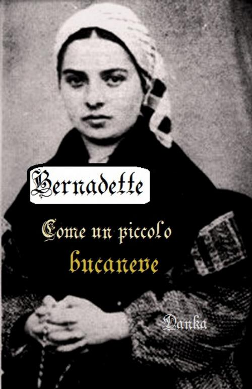 Cover of the book Come un piccolo bucaneve by Bernadette Soubirous, Danka