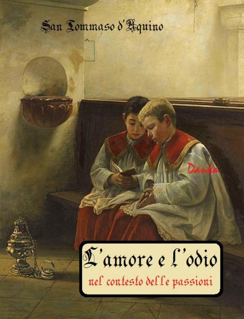 Cover of the book L'amore e l'odio nel contesto delle passioni by San Tommaso d'Aquino, Danka