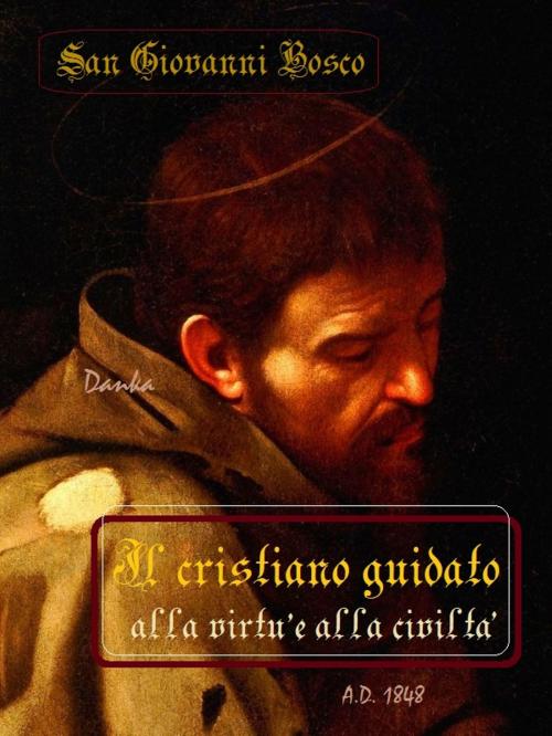 Cover of the book Il cristiano guidato alla virtù e alla civiltà. by San Giovanni Bosco, Danka