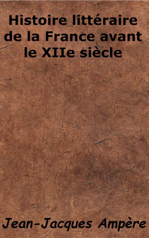 Cover of the book Histoire littéraire de la France avant le XIIe siècle by Jean-Jacques Ampère, KKS