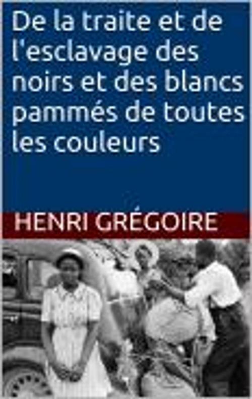 Cover of the book De la traite et de l'esclavage des noirs et des blancs pammés de toutes les couleurs by Henri Grégoire, HF