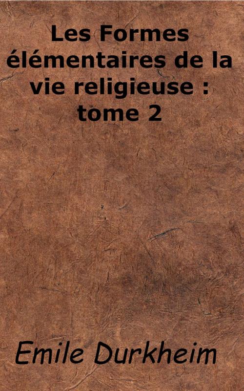 Cover of the book Les Formes élémentaires de la vie religieuse: tome 2 by Emile Durkheim, KKS