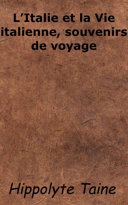 Cover of the book L'Italie et la Vie italienne, souvenirs de voyage by Hippolyte Taine, KKS