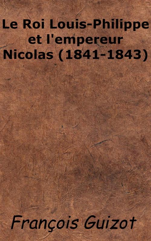 Cover of the book Le Roi Louis-Philippe et l'empereur Nicolas (1841-1843) by François Guizot, KKS