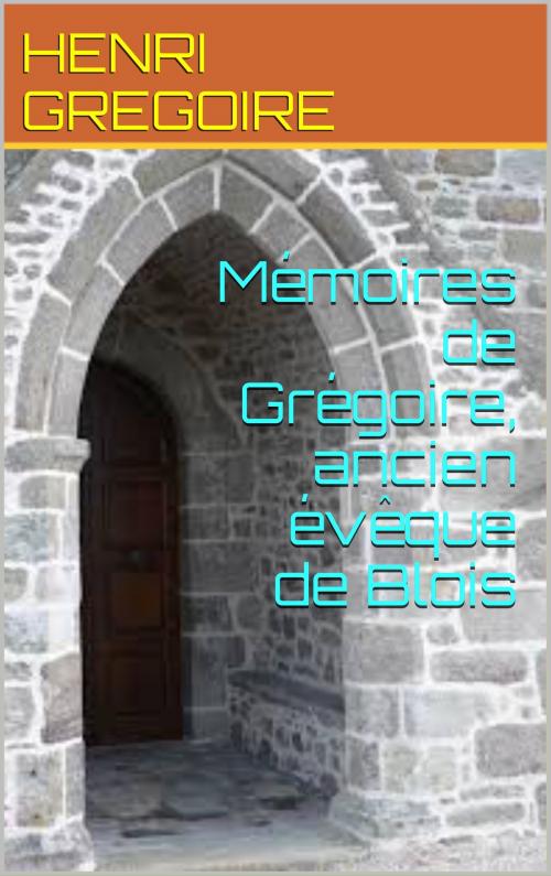 Cover of the book Mémoires de Grégoire, ancien évêque de Blois by henri  gregoire, patrick goualard