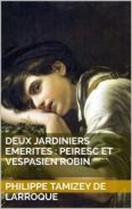 Cover of the book Deux jardiniers emerites : Peiresc et Vespasien Robin by Philippe Tamizey de Larroque, HF