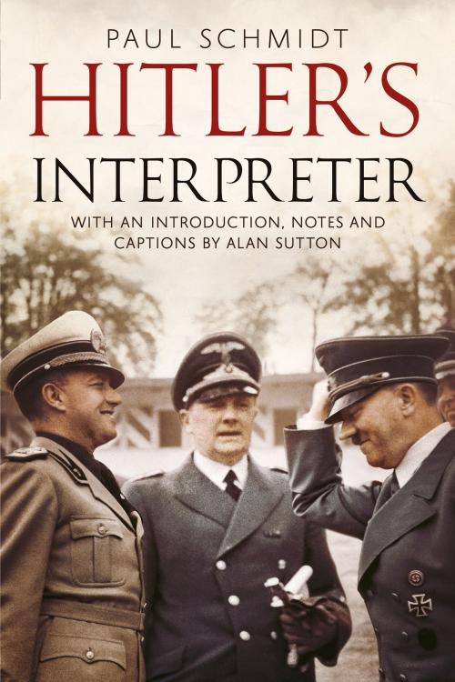 Cover of the book Hitler's Interpreter by Paul Schmidt, Alan Sutton, Fonthill Media