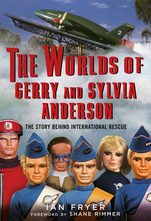 Cover of the book The Worlds of Gerry and Sylvia Anderson: The Story Behind International Rescue by Ian Fryer, Fonthill Media