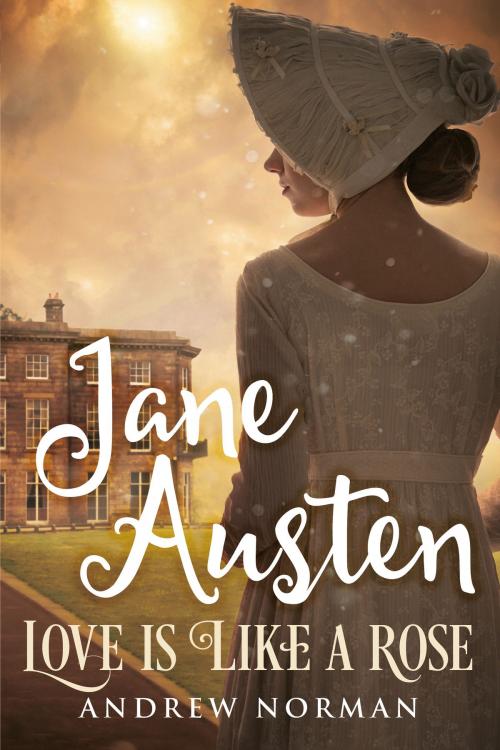 Cover of the book Jane Austen: Love is Like a Rose by Andrew Norman, Fonthill Media