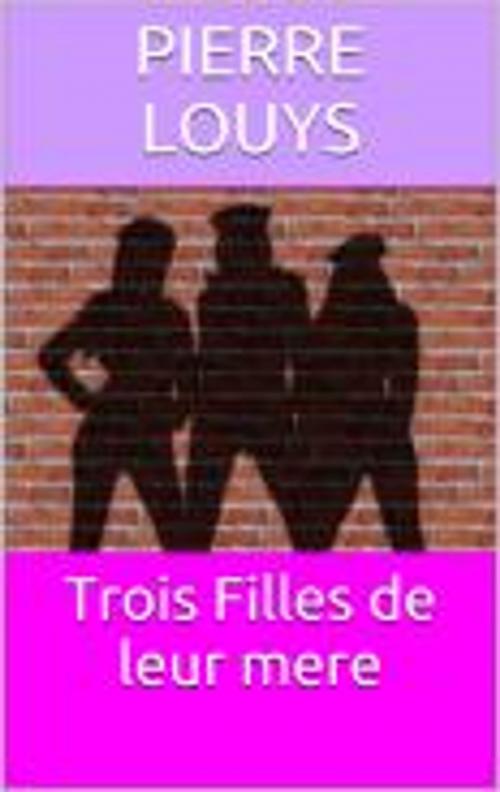 Cover of the book Trois Filles de leur mere by Pierre Louys, HF