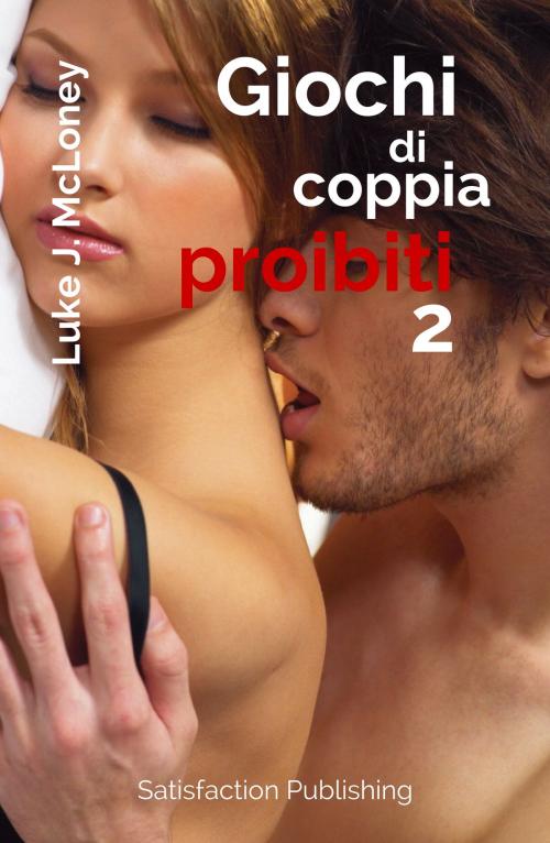 Cover of the book Giochi di coppia proibiti 2 by Luke J. McLoney, Satisfaction Publishing