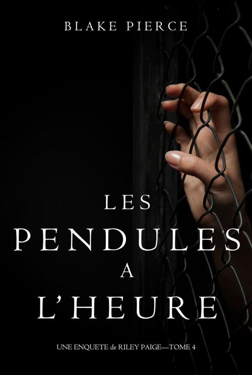 Cover of the book Les Pendules à l’heure (Une Enquête de Riley Paige – Tome 4) by Blake Pierce, Blake Pierce