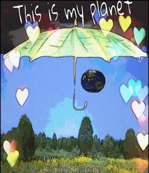Cover of the book This is my Planet by Kerim Ozkan, Kerim Ozkan