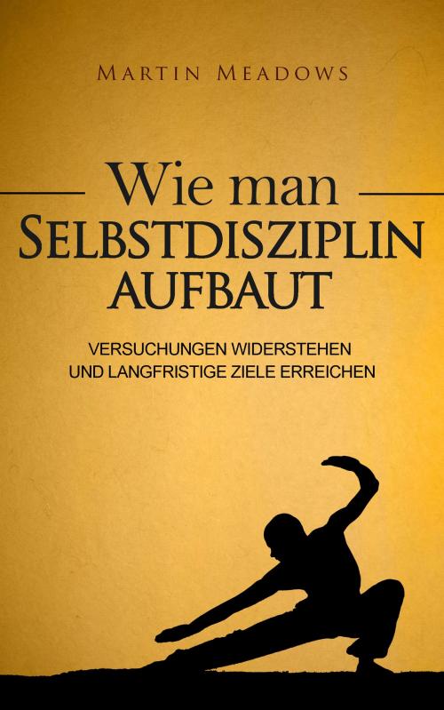 Cover of the book Wie man Selbstdisziplin aufbaut by Martin Meadows, Meadows Publishing