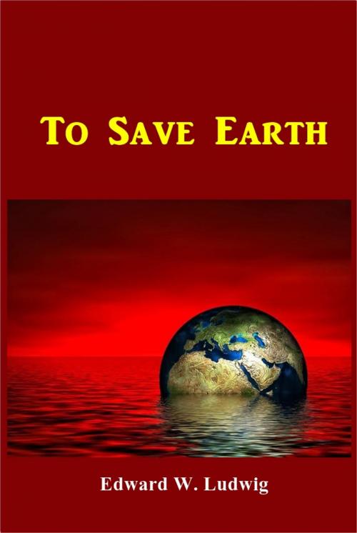 Cover of the book To Save Earth by Edward W. Ludwig, Green Bird Press
