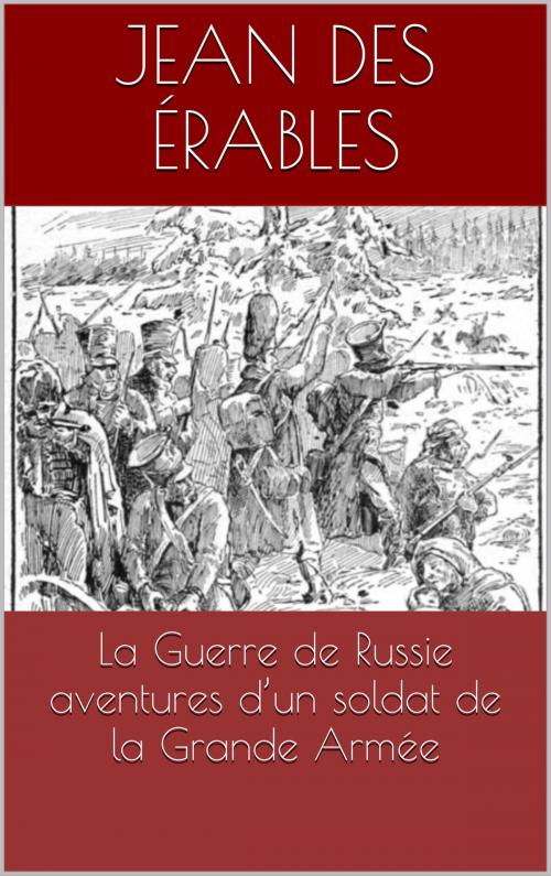 Cover of the book La Guerre de Russie aventures d’un soldat de la Grande Armée by Jean Des Érables, CP
