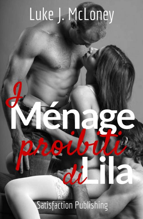Cover of the book I ménage proibiti di Lila by Luke J. McLoney, Satisfaction Publishing