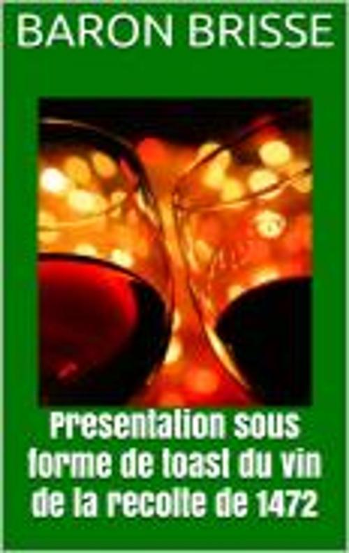 Cover of the book Presentation sous forme de toast du vin de la recolte de 1472 by Baron Brisse, HF